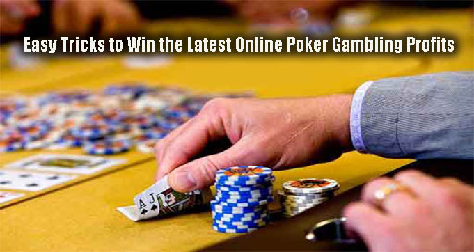 Easy Tricks to Win the Latest Online Poker Gambling Profits